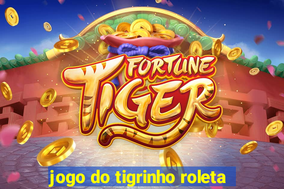 jogo do tigrinho roleta